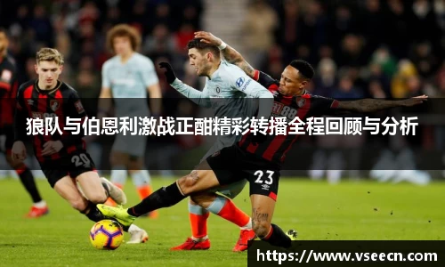 狼队与伯恩利激战正酣精彩转播全程回顾与分析