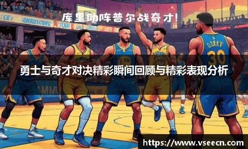 勇士与奇才对决精彩瞬间回顾与精彩表现分析