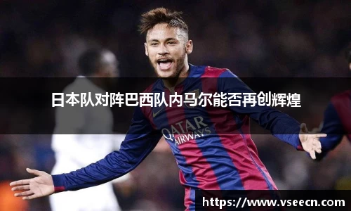 日本队对阵巴西队内马尔能否再创辉煌