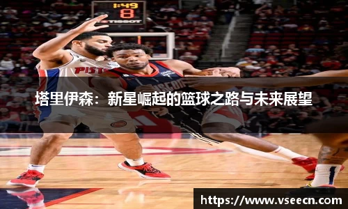 塔里伊森：新星崛起的篮球之路与未来展望