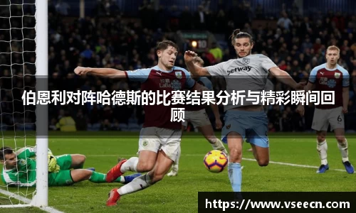伯恩利对阵哈德斯的比赛结果分析与精彩瞬间回顾