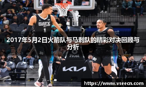 2017年5月2日火箭队与马刺队的精彩对决回顾与分析