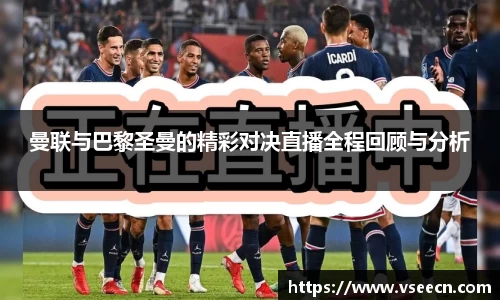 曼联与巴黎圣曼的精彩对决直播全程回顾与分析