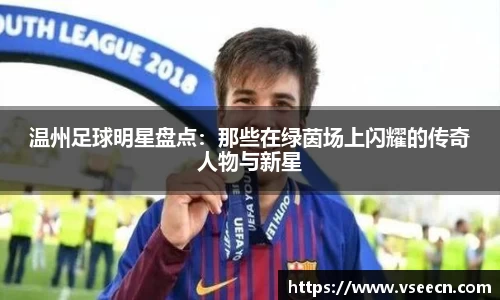 温州足球明星盘点：那些在绿茵场上闪耀的传奇人物与新星