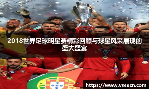 2018世界足球明星赛精彩回顾与球星风采展现的盛大盛宴